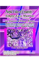 Purple Color of Creativity Simple Easy Mantras Every Day Wisdom on Digitized Floral Prints Home Aids for Chakra Development to Motivate, Inspire, Manifest, Decorate: Prints in a Book Cut-out Prints and Hang or Keep Book Intact