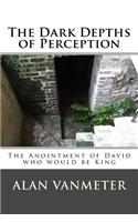 Dark Depths of Perception: The Anointment of David Who be King