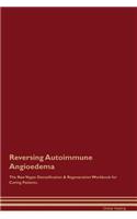 Reversing Autoimmune Angioedema The Raw Vegan Detoxification & Regeneration Workbook for Curing Patients
