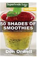50 Shades of Smoothies: Over 145 Quick & Easy Gluten Free Low Cholesterol Whole Foods Blender Recipes full of Antioxidants & Phytochemicals(4 Fifty Shades of Superfoods)