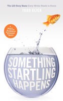 Something Startling Happens: The 120 Story Beats Every Writer Needs to Know(English)