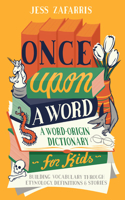 Once Upon a Word: A Word-Origin Dictionary for Kids—Building Vocabulary Through Etymology, Definitions & Stories