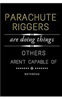Parachute riggers Are Doing Things Others Are Not Capable Of Notebook