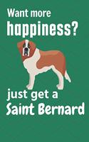 Want more happiness? just get a Saint Bernard: For Saint Bernard Dog Fans