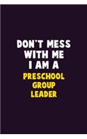 Don't Mess With Me, I Am A Preschool Group Leader
