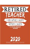 Retired Teacher - I do What i Want When I Want 2020 Planner