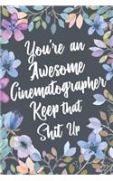 You're An Awesome Cinematographer Keep That Shit Up: Funny Joke Appreciation & Encouragement Gift Idea for Cinematographers. Thank You Gag Notebook Journal & Sketch Diary Present.