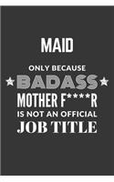 Maid Only Because Badass Mother F****R Is Not An Official Job Title Notebook: Lined Journal, 120 Pages, 6 x 9, Matte Finish