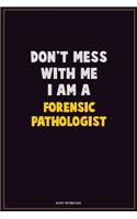 Don't Mess With Me, I Am A Forensic pathologist: Career Motivational Quotes 6x9 120 Pages Blank Lined Notebook Journal