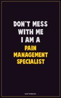 Don't Mess With Me, I Am A Pain management specialist: Career Motivational Quotes 6x9 120 Pages Blank Lined Notebook Journal
