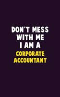 Don't Mess With Me, I Am A Corporate Accountant: 6X9 Career Pride 120 pages Writing Notebooks