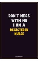 Don't Mess With Me, I Am A Registered Nurse: Career Motivational Quotes 6x9 120 Pages Blank Lined Notebook Journal