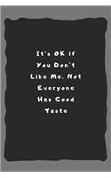 It's OK if You Don't Like Me. Not Everyone Has Good Taste