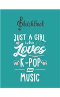 SketchBook: Just A Girl Who Loves Kpop And Music Gift Women Blank Kpop Sketchbook for Girls Teens Kids Journal College Marble Size UnLined Notebook 110 Pages of