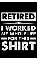 Retired I Worked My Whole Life -for- This Shirt: Lined A5 Notebook for Family Journal