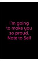 I'm Going To Make You So proud. Note To Self