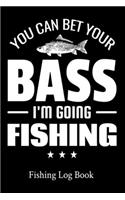 You Can Bet Your Bass I'm Going Fishing Fishing Log Book