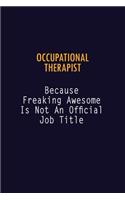 Occupational Therapist Because Freaking Awesome is not An Official Job Title: 6X9 Career Pride Notebook Unlined 120 pages Writing Journal