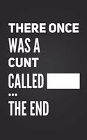 The Once Was A Cunt Called... The End: Funny Fill In The Blank Personalized Notebook Blank Lined Journal Novelty Rude Gag Gift for Friend or Coworker