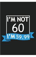 I'm Not 60 I'm 59.99 Composition Notebook