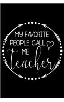 My Favorite People Call Me Teacher: My Favorite People Call Me Teacher Cute Love Teaching Gift Journal/Notebook Blank Lined Ruled 6x9 100 Pages