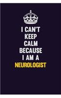 I can't Keep Calm Because I Am A Neurologist: Motivational and inspirational career blank lined gift notebook with matte finish