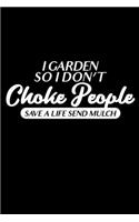 I garden so I don't choke people - Save a life send mulch: 6" x 9" 120 pages blank Journal I 6x9 Sketch Notebook I Diary I Journaling I Planner I gardening hobby I Gift for gardeners