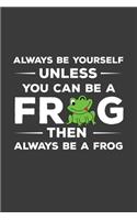 Always Be Yourself Unless You Can Be A Frog Then Always Be A Frog