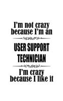 I'm Not Crazy Because I'm An User Support Technician I'm Crazy Because I like It