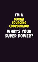 I Am A Global Sourcing Coordinator, What's Your Super Power?: 6X9 120 pages Career Notebook Unlined Writing Journal