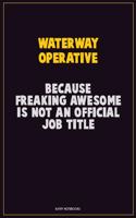 Waterway Operative, Because Freaking Awesome Is Not An Official Job Title: Career Motivational Quotes 6x9 120 Pages Blank Lined Notebook Journal