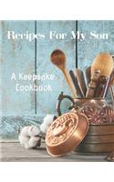 Recipes For My Son - A Keepsake Cookbook: A Blank Recipe Journal to Write Your Family Recipes and Pass Down to Your Son!