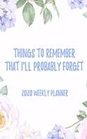 Things To Remember That I'll Probably Forget 2020 Weekly Planner: 8.5x11" Floral Weekly Academic Calendar Planner & Journal, Funny Planner Gift Idea