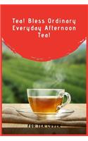 Tea! Bless Ordinary Everyday Afternoon Tea!