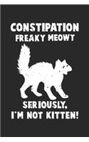 Constipation Freaky Meowt Seriously, I'm not Kitten!