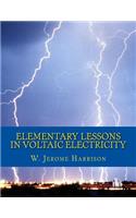 Elementary Lessons in Voltaic Electricity