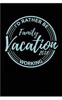 Family Vacation 2018 I'd Rather Be Working: Travel Journal Diary Notebook