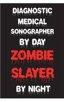 Diagnostic Medical Sonographer By Day Zombie Slayer By Night: Funny Halloween 2018 Novelty Gift Notebook For Diagnostic Ultrasound Experts