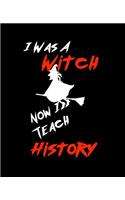 I Was A Witch Now I Teach History: Teacher Gift Inexpensive Gift Appreciation For That Special Teacher 120 Page Notebook None