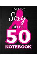 I'm Too Sexy To Be 50 Notebook: Funny Birthday Notebook for Women - Blank Line Composition Notebook and Journal for 50th Birthday Gift: Cute Birthday Girl Quote (8.5 x 11 - 110 pag
