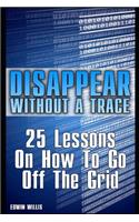 Disappear Without a Trace: 25 Lessons on How to Go Off the Grid