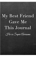 My Best Friend Gave Me This Journal: Journal Notebook for Fathers, Mothers, Sisters, Brothers and Other Family Members - Ideal for Notes, to Do Lists or Journaling
