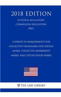 Changes in Requirements for Collective Trademarks and Service Marks, Collective Membership Marks, and Certification Marks (Us Patent and Trademark Office Regulation) (Pto) (2018 Edition)
