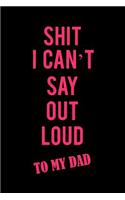 Shit I Can't Say Out Loud to My Dad: A Funny Blank Lined Notebook for Women to Journal, Write, Doodle, and Record Thoughts
