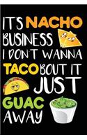 It's Nacho Business I Don't Wanna Taco Bout It Just Guac: 120 Pages 6' X 9' Journal