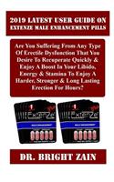 2019 Latest User Guide on Extenze Male Enhancement Pills: Are You Suffering from Any Type of Erectile Dysfunction That You Desire to Recuperate Quickly & Enjoy a Boost in Your Libido, Energy & Stamina to Enjoy a Harder, Stronger & Long Lasting Erec