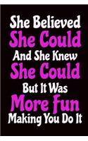 She Believed She Could and She Knew She Could But It Was More Fun Making You Do It