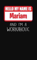 Hello My Name Is Mariam: And I'm a Workaholic Lined Journal College Ruled Notebook Composition Book Diary