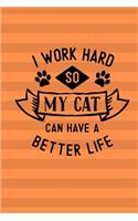 I Work Hard So My Cat Can Have a Better Life: 6x9 Size Journal for Cat Lovers with Fun Feline Theme Throughout the Notebook