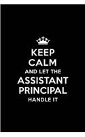 Keep Calm and Let the Assistant Principal Handle It: Blank Lined 6x9 Assistant Principal Quote Journal/Notebooks as Gift for Birthday, Holidays, Anniversary, Thanks Giving, Christmas, Graduation for Yo